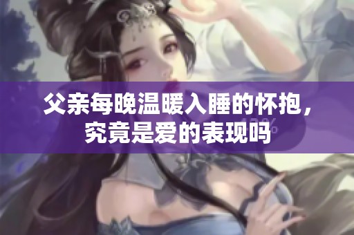 父亲每晚温暖入睡的怀抱，究竟是爱的表现吗