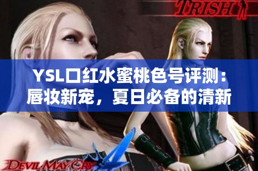 YSL口红水蜜桃色号评测：唇妆新宠，夏日必备的清新选择