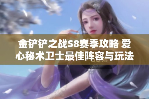金铲铲之战S8赛季攻略 爱心秘术卫士最佳阵容与玩法解析
