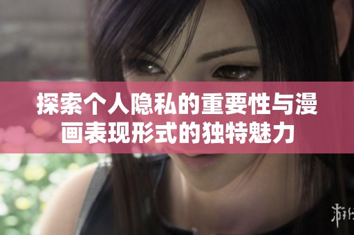 探索个人隐私的重要性与漫画表现形式的独特魅力
