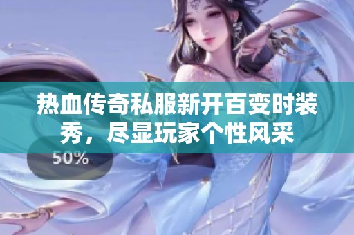 热血传奇私服新开百变时装秀，尽显玩家个性风采