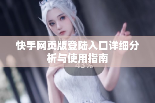 快手网页版登陆入口详细分析与使用指南