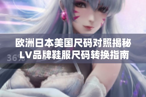 欧洲日本美国尺码对照揭秘 LV品牌鞋服尺码转换指南