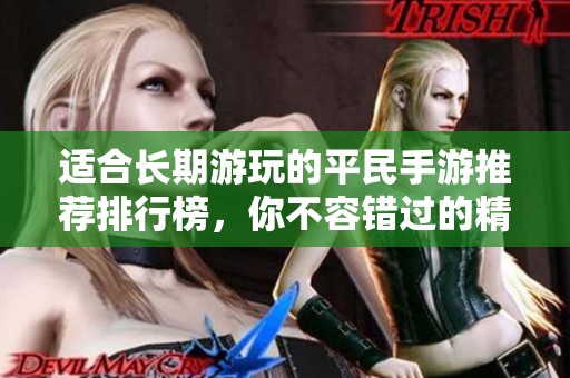 适合长期游玩的平民手游推荐排行榜，你不容错过的精彩选择