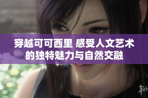 穿越可可西里 感受人文艺术的独特魅力与自然交融