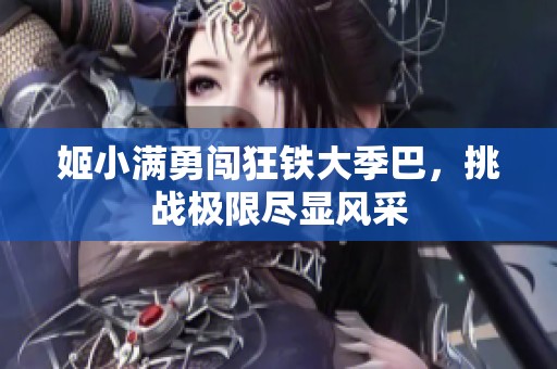 姬小满勇闯狂铁大季巴，挑战极限尽显风采
