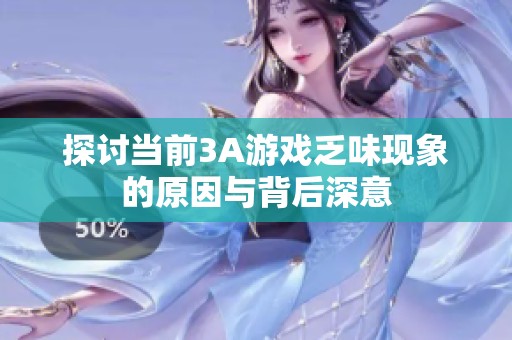 探讨当前3A游戏乏味现象的原因与背后深意