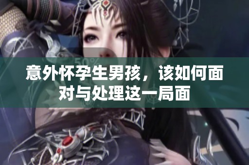 意外怀孕生男孩，该如何面对与处理这一局面