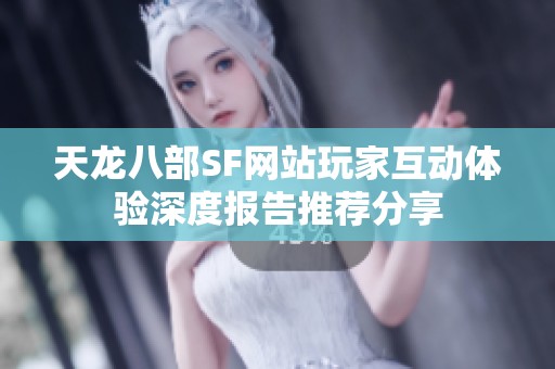 天龙八部SF网站玩家互动体验深度报告推荐分享