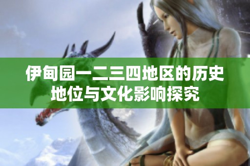 伊甸园一二三四地区的历史地位与文化影响探究