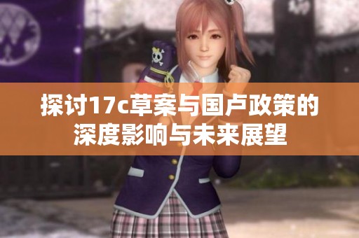 探讨17c草案与国卢政策的深度影响与未来展望