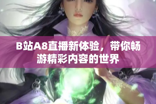 B站A8直播新体验，带你畅游精彩内容的世界