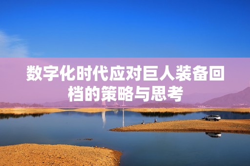 数字化时代应对巨人装备回档的策略与思考