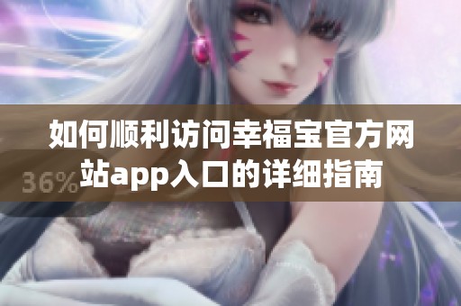 如何顺利访问幸福宝官方网站app入口的详细指南