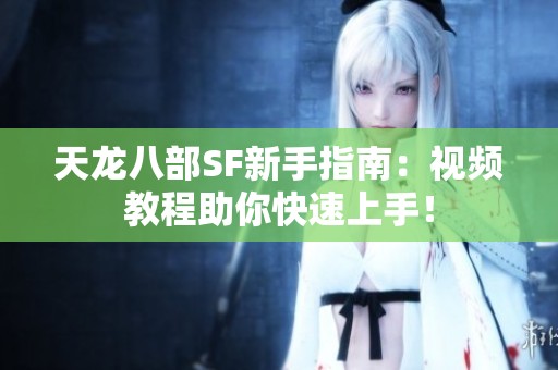 天龙八部SF新手指南：视频教程助你快速上手！