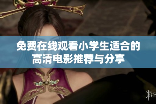 免费在线观看小学生适合的高清电影推荐与分享
