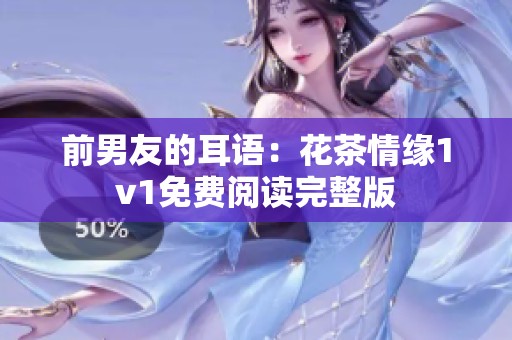 前男友的耳语：花茶情缘1v1免费阅读完整版