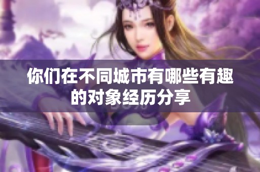 你们在不同城市有哪些有趣的对象经历分享