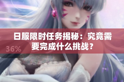 日服限时任务揭秘：究竟需要完成什么挑战？