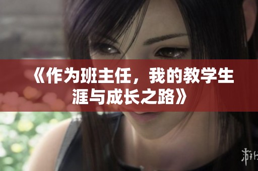 《作为班主任，我的教学生涯与成长之路》