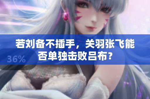 若刘备不插手，关羽张飞能否单独击败吕布？