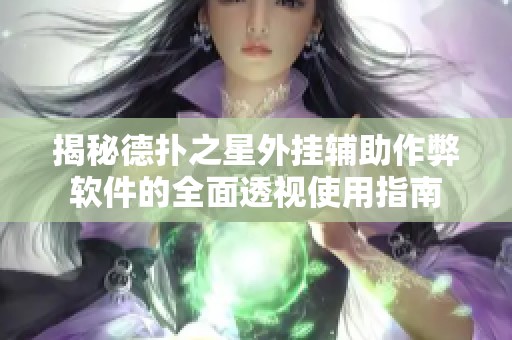 揭秘德扑之星外挂辅助作弊软件的全面透视使用指南