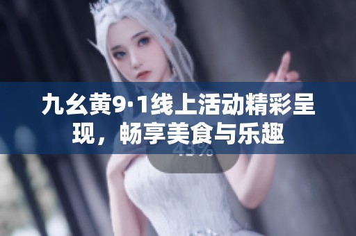 九幺黄9·1线上活动精彩呈现，畅享美食与乐趣