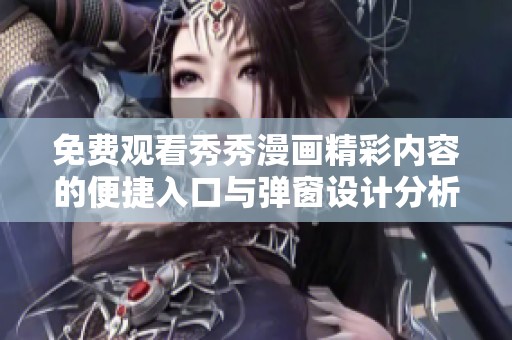 免费观看秀秀漫画精彩内容的便捷入口与弹窗设计分析
