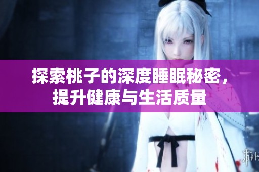 探索桃子的深度睡眠秘密，提升健康与生活质量