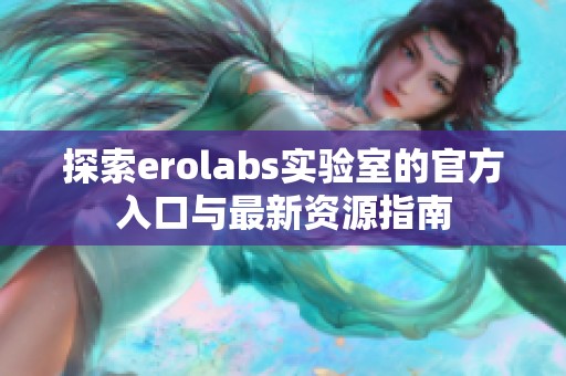 探索erolabs实验室的官方入口与最新资源指南