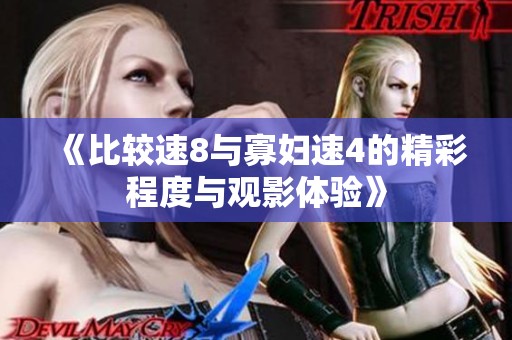 《比较速8与寡妇速4的精彩程度与观影体验》