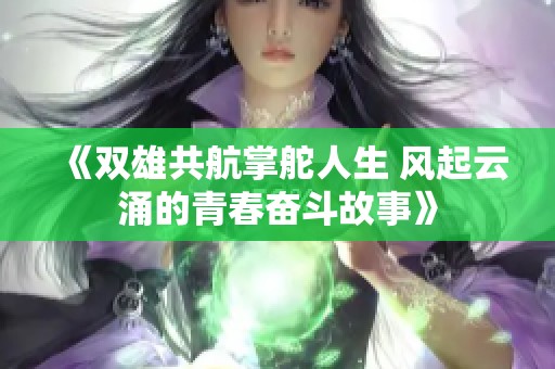 《双雄共航掌舵人生 风起云涌的青春奋斗故事》