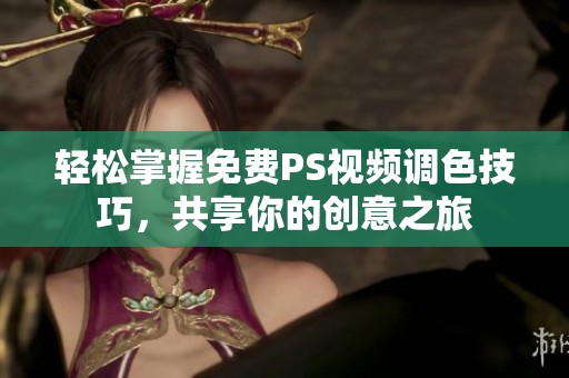 轻松掌握免费PS视频调色技巧，共享你的创意之旅