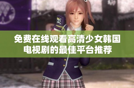 免费在线观看高清少女韩国电视剧的最佳平台推荐
