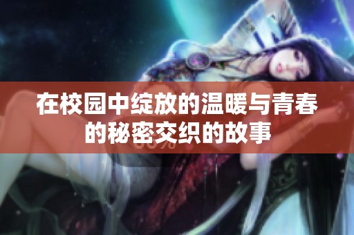 在校园中绽放的温暖与青春的秘密交织的故事