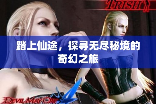 踏上仙途，探寻无尽秘境的奇幻之旅