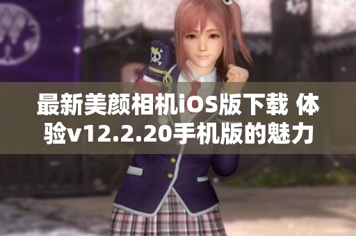 最新美颜相机iOS版下载 体验v12.2.20手机版的魅力图像处理功能