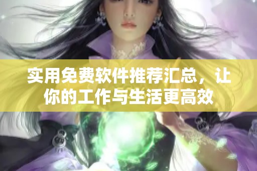 实用免费软件推荐汇总，让你的工作与生活更高效