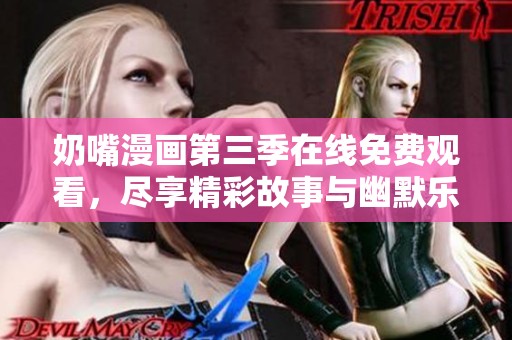 奶嘴漫画第三季在线免费观看，尽享精彩故事与幽默乐趣