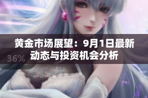 黄金市场展望：9月1日最新动态与投资机会分析