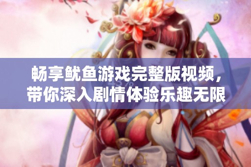 畅享鱿鱼游戏完整版视频，带你深入剧情体验乐趣无限
