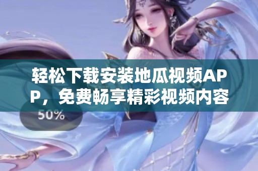 轻松下载安装地瓜视频APP，免费畅享精彩视频内容！