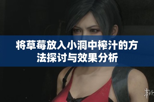 将草莓放入小洞中榨汁的方法探讨与效果分析