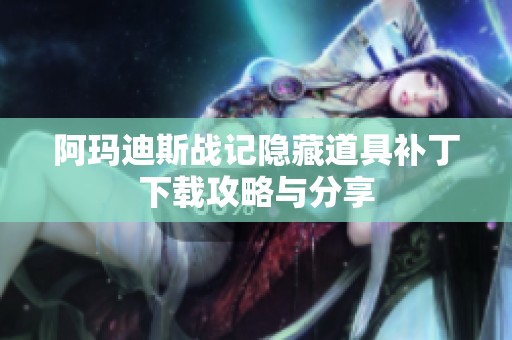阿玛迪斯战记隐藏道具补丁下载攻略与分享