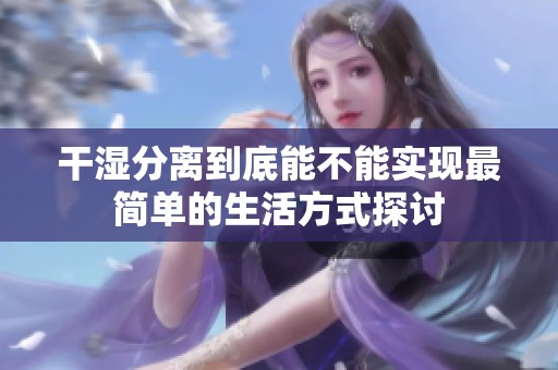 干湿分离到底能不能实现最简单的生活方式探讨