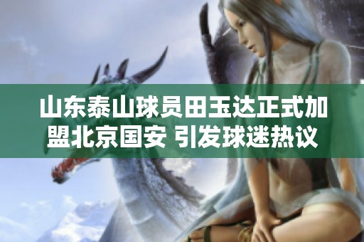 山东泰山球员田玉达正式加盟北京国安 引发球迷热议