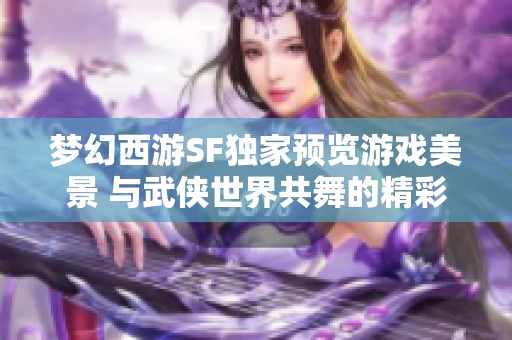 梦幻西游SF独家预览游戏美景 与武侠世界共舞的精彩瞬间
