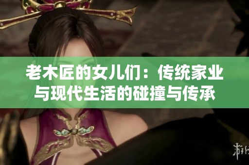 老木匠的女儿们：传统家业与现代生活的碰撞与传承