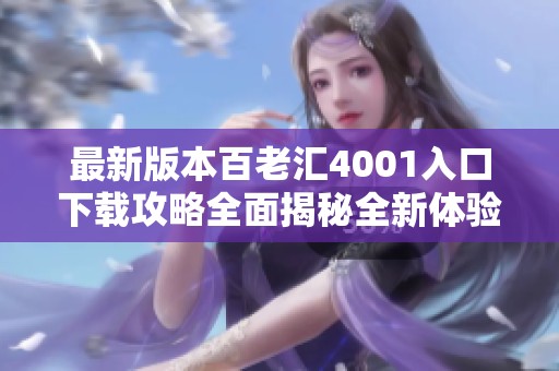 最新版本百老汇4001入口下载攻略全面揭秘全新体验
