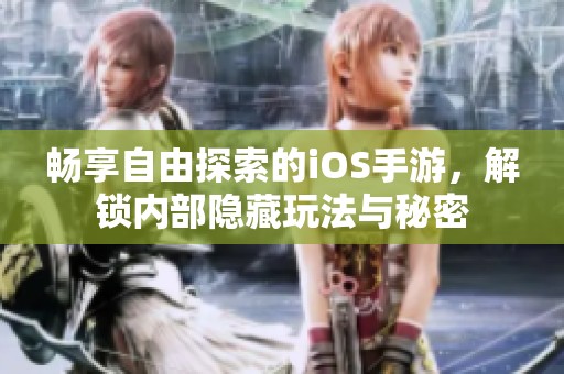 畅享自由探索的iOS手游，解锁内部隐藏玩法与秘密